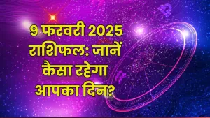 9 फरवरी 2025 राशिफल: जानें कैसा रहेगा आपका दिन?