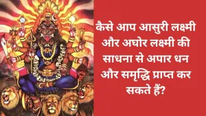 कैसे आप आसुरी लक्ष्मी और अघोर लक्ष्मी की साधना से अपार धन और समृद्धि प्राप्त कर सकते हैं?