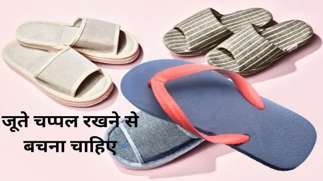 घर में इन जगहों पर, जूते चप्पल रखने से बचना चाहिए