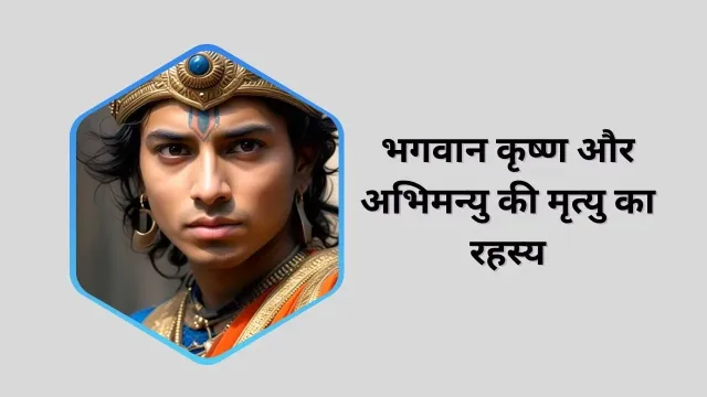 भगवान कृष्ण ने अभिमन्यु को क्यों नहीं बचाया: धर्म और कर्म का अनोखा समन्वय