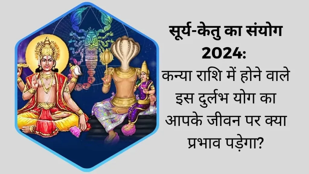 सूर्य-केतु का संयोग: 2024 में कन्या राशि में होने वाले इस दुर्लभ योग का आपके जीवन पर क्या प्रभाव पड़ेगा?