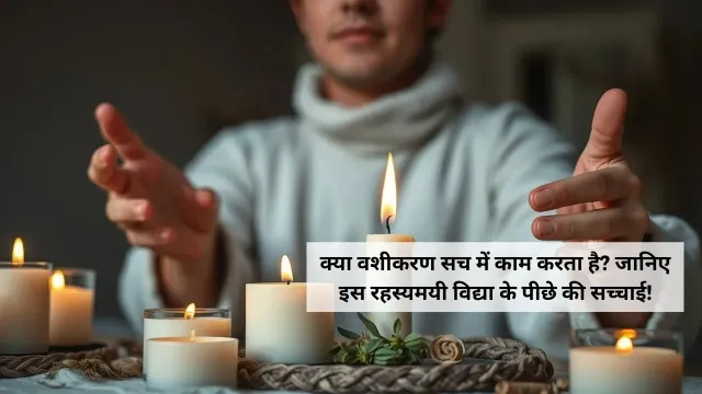 Vashikaran | वशीकरण: एक रहस्यमयी तंत्र विद्या के रहस्य और विज्ञान