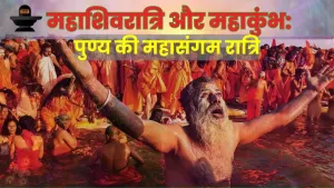 महाशिवरात्रि और महाकुंभ: पुण्य की महासंगम रात्रि