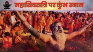 महाशिवरात्रि पर कुंभ स्नान – जीवन के सभी कष्टों का नाश!