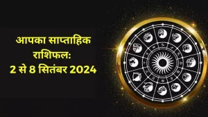 आपका साप्ताहिक राशिफल: 2 से 8 सितंबर 2024