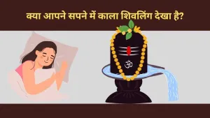 सपने में काला शिवलिंग देखना: क्या यह आपके जीवन के लिए शुभ संकेत है?