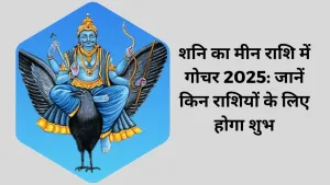 शनि राशिफल परिवर्तन 2025: शनि का मीन राशि में गोचर और राशियों पर प्रभाव