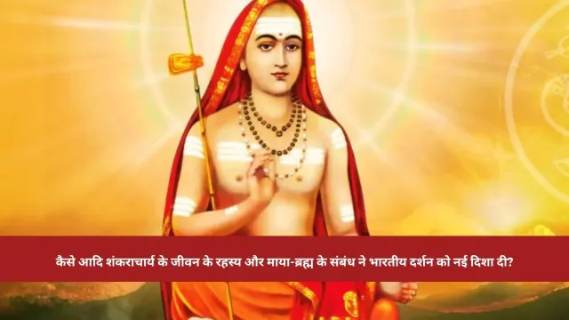 कैसे आदि शंकराचार्य के जीवन के रहस्य और माया-ब्रह्म के संबंध ने भारतीय दर्शन को नई दिशा दी?