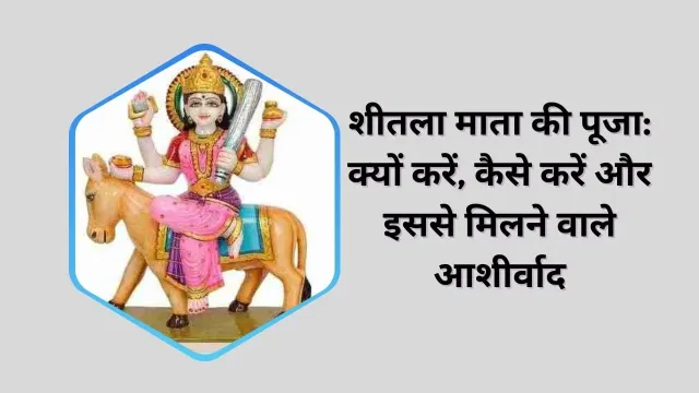 शीतला माता की पूजा: लाभ, महत्व और कैसे करें सही पूजा | जानें शीतला माता की महिमा