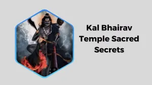 Unveiling Mysteries of the Kal Bhairav Temple Sacred Secrets and Spiritual Journeys Await