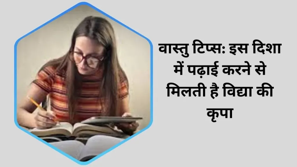 वास्तु टिप्स: इस दिशा में पढ़ाई करने से मिलती है विद्या की कृपा